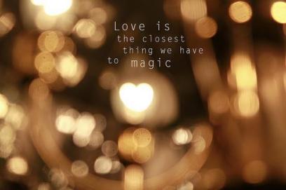Love+is+the+closest+thing+we+have+to+magic
